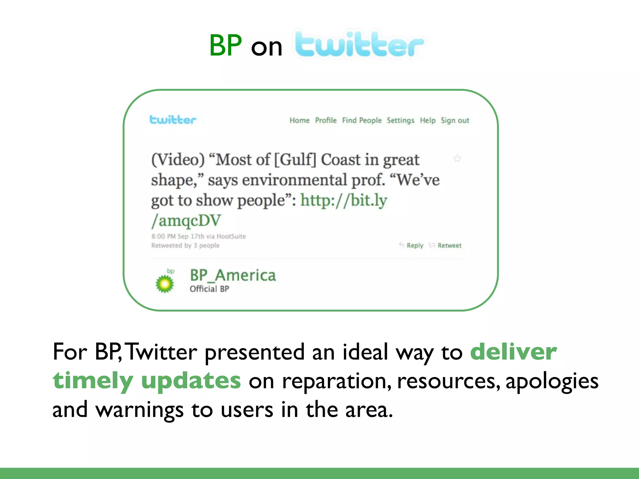 BP on




For BP, Twitter presented an ideal way to deliver
timely updates on reparation, resources, apologies
and warnings to users in the area.
 
