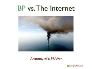 BP vs. The Internet




    Anatomy of a PR War
                          by Angela Natividad
 