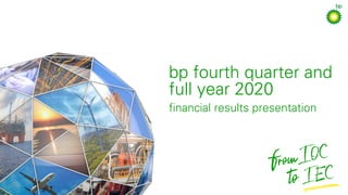 bp fourth quarter and
full year 2020
financial results presentation
 
