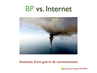 BP vs. Internet




Anatomie d’une guerre de communication
                             présenté par Angela NATIVIDAD
 