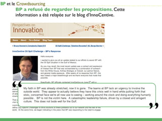 ...........................................................................................
BP a refusé de regarder les propositions. Cette
information a été relayée sur le blog d’InnoCentive.




“
                                                                                              ”
 
