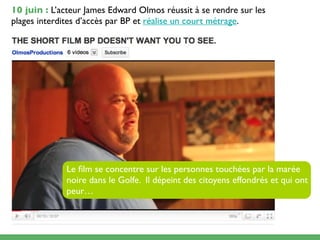 10 juin : L’acteur James Edward Olmos réussit à se rendre sur les
plages interdites d’accès par BP et réalise un court métrage.




              Le ﬁlm se concentre sur les personnes touchées par la marée
              noire dans le Golfe. Il dépeint des citoyens effondrés et qui ont
              peur…
 