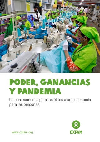 www.oxfam.org
Poder, GANANCIAS
y pandemia
De una economía para las élites a una economía
para las personas
 