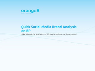 Quick Social Media Brand Analysis
on BP
Mike Schwede, 24 Nov 2009 to 25 May 2010, based on Sysomos MAP
 