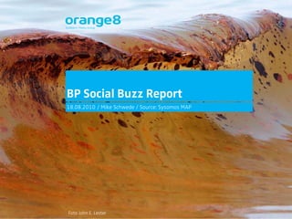 BP Social Buzz Report
18.08.2010 / Mike Schwede / Source: Sysomos MAP




Foto John E. Lester
 