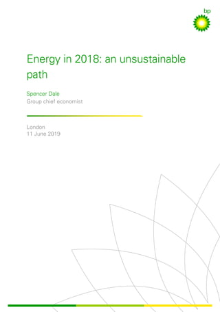 Energy in 2018: an unsustainable
path
Spencer Dale
Group chief economist
London
11 June 2019
 