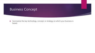 Business Concept
 Summarize the key technology, concept, or strategy on which your business is
based.
 
