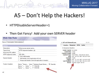 MWLUG 2017
Moving Collaboration Forward
A5 – Don’t Help the Hackers!
• HTTPDisableServerHeader=1
• Then Get Fancy! Add your own SERVER header
AP
 