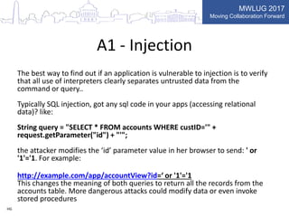 MWLUG 2017
Moving Collaboration Forward
A1 - Injection
The best way to find out if an application is vulnerable to injecti...