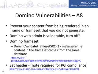 MWLUG 2017
Moving Collaboration Forward
Domino Vulnerabilities – A8
• Prevent your content from being rendered in an
ifram...