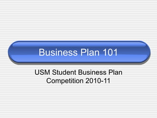 Business Plan 101 USM Student Business Plan Competition 2010-11 