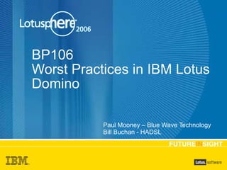 BP106 Worst Practices in IBM Lotus Domino   Paul Mooney – Blue Wave Technology Bill Buchan - HADSL 