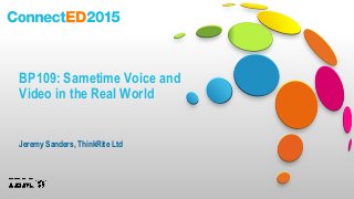 BP109: Sametime Voice and
Video in the Real World
Jeremy Sanders, ThinkRite Ltd
 