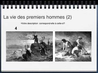 La vie des premiers hommes (2) Votre description  correspond-elle à celle-ci? 4 