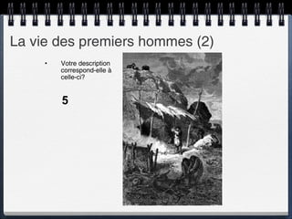 La vie des premiers hommes (2) Votre description  correspond-elle à celle-ci? 5 