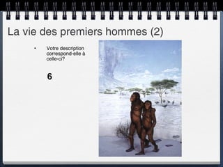 La vie des premiers hommes (2) Votre description  correspond-elle à celle-ci? 6 