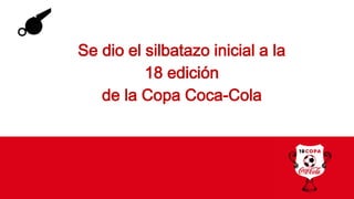 Se dio el silbatazo inicial a la
18 edición
de la Copa Coca-Cola
 