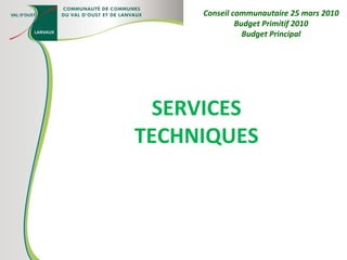 SERVICES TECHNIQUES Conseil communautaire 25 mars 2010 Budget Primitif 2010 Budget Principal 