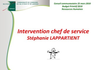 Intervention chef de service Stéphanie LAPPARTIENT Conseil communautaire 25 mars 2010 Budget Primitif 2010 Ressources Humaines 