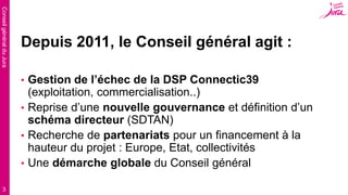 ConseilgénéralduJura
3
Depuis 2011, le Conseil général agit :
• Gestion de l’échec de la DSP Connectic39
(exploitation, co...