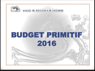 BUDGET PRIMITIF
2016
1
 