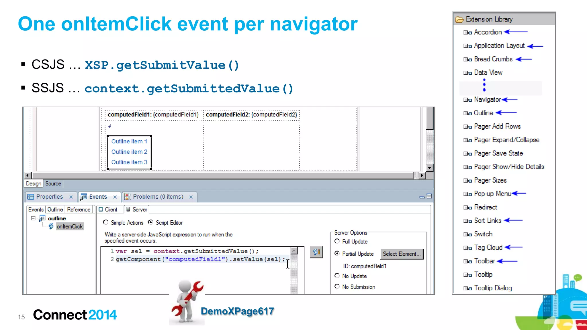 One onItemClick event per navigator
 CSJS … XSP.getSubmitValue()
 SSJS … context.getSubmittedValue()

15

DemoXPage617

 