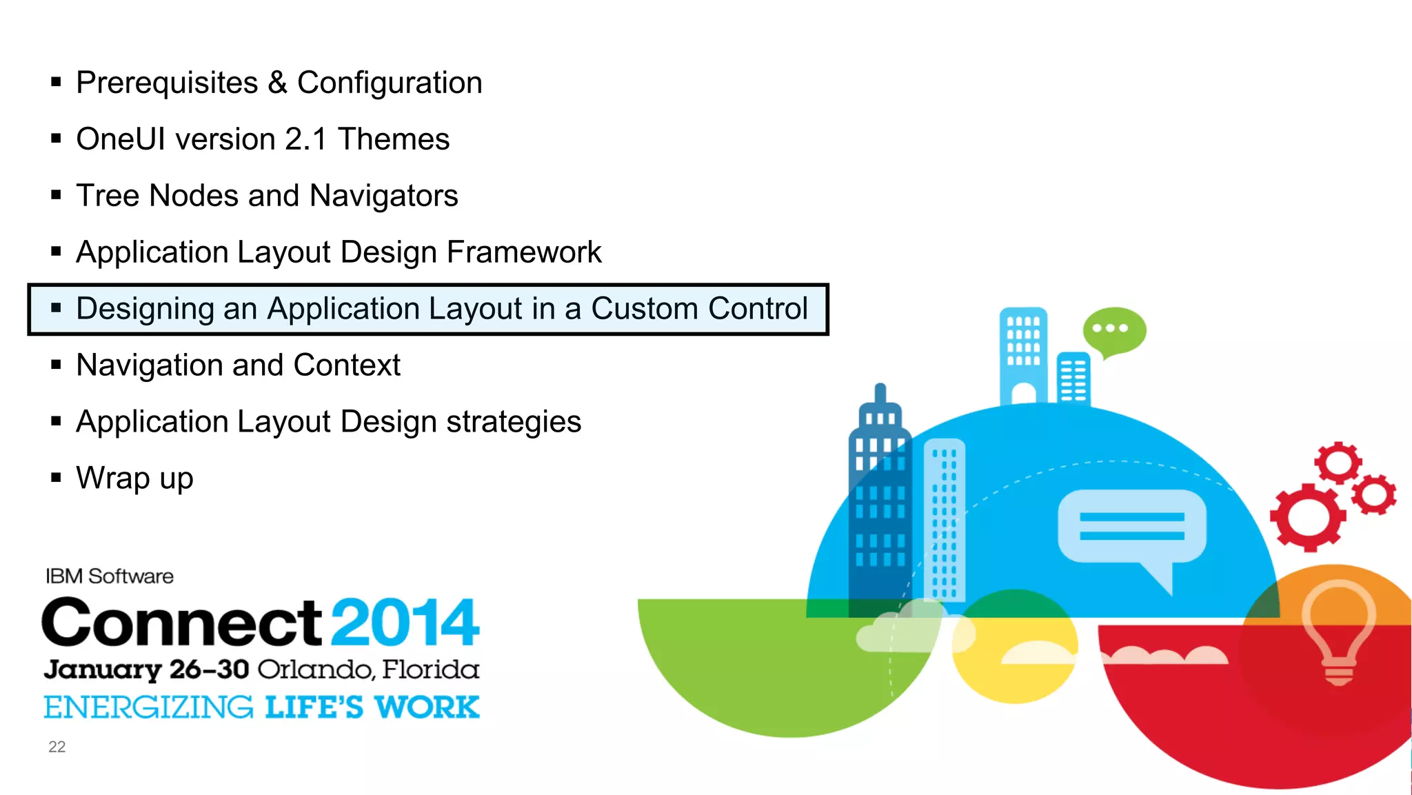  Prerequisites & Configuration
 OneUI version 2.1 Themes
 Tree Nodes and Navigators
 Application Layout Design Framework
 Designing an Application Layout in a Custom Control
 Navigation and Context
 Application Layout Design strategies
 Wrap up

22

 