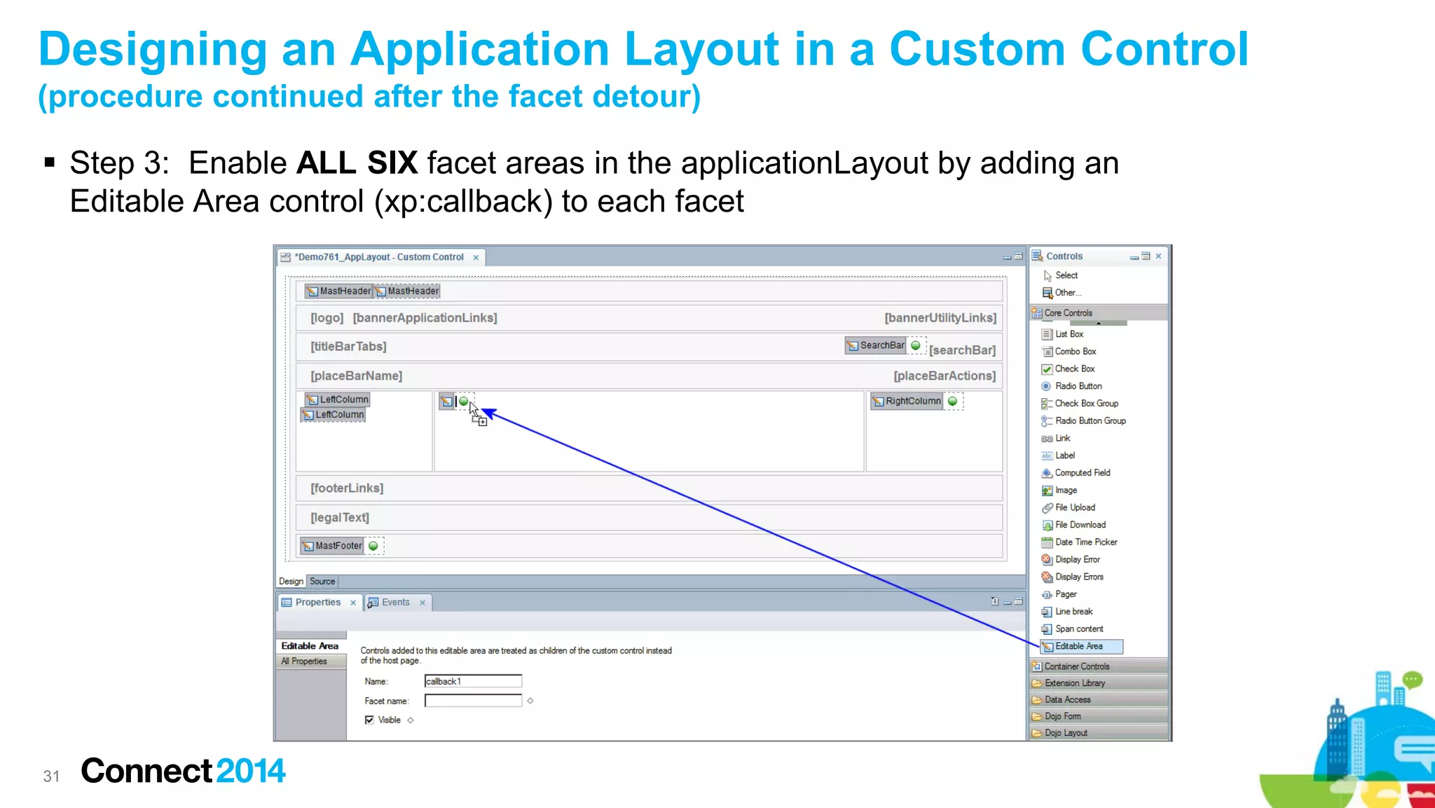 Designing an Application Layout in a Custom Control
(procedure continued after the facet detour)
 Step 3: Enable ALL SIX facet areas in the applicationLayout by adding an
Editable Area control (xp:callback) to each facet

31

 