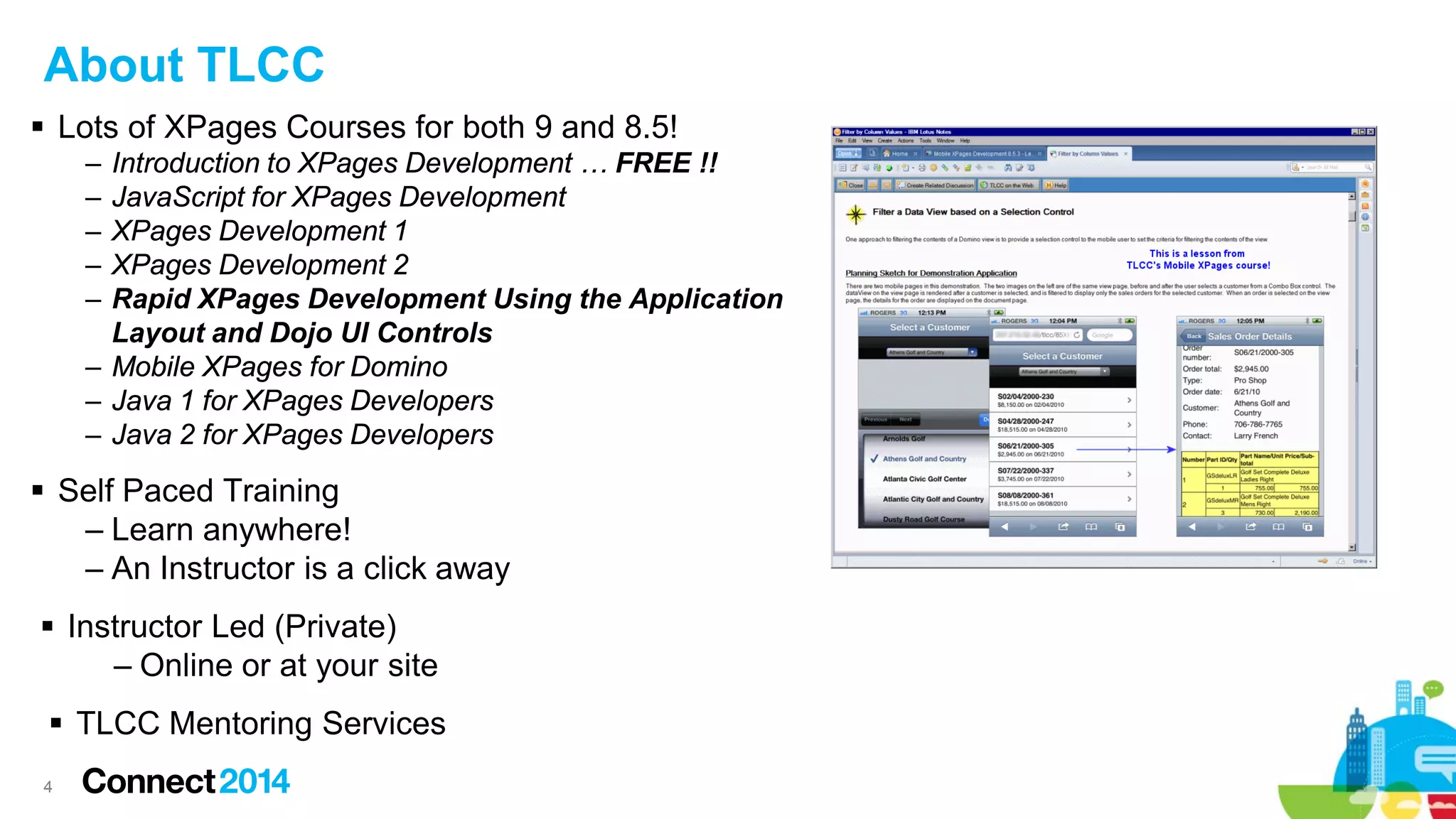About TLCC
 Lots of XPages Courses for both 9 and 8.5!
‒
‒
‒
‒
‒

Introduction to XPages Development … FREE !!
JavaScript for XPages Development
XPages Development 1
XPages Development 2
Rapid XPages Development Using the Application
Layout and Dojo UI Controls
‒ Mobile XPages for Domino
‒ Java 1 for XPages Developers
‒ Java 2 for XPages Developers

 Self Paced Training
‒ Learn anywhere!
‒ An Instructor is a click away
 Instructor Led (Private)
‒ Online or at your site
 TLCC Mentoring Services
4

 