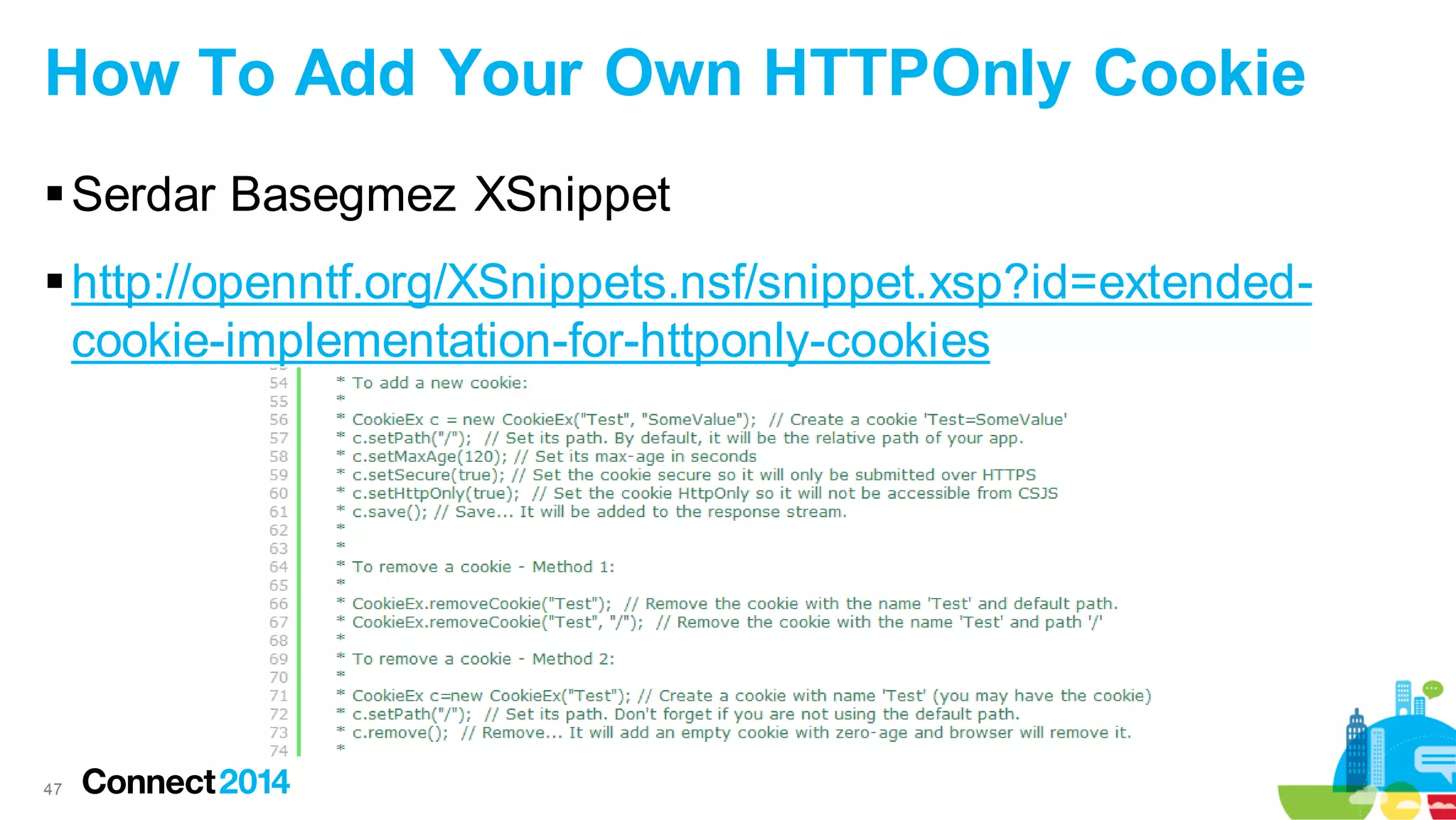 How To Add Your Own HTTPOnly Cookie
 Serdar Basegmez XSnippet
 http://openntf.org/XSnippets.nsf/snippet.xsp?id=extendedcookie-implementation-for-httponly-cookies

47

 