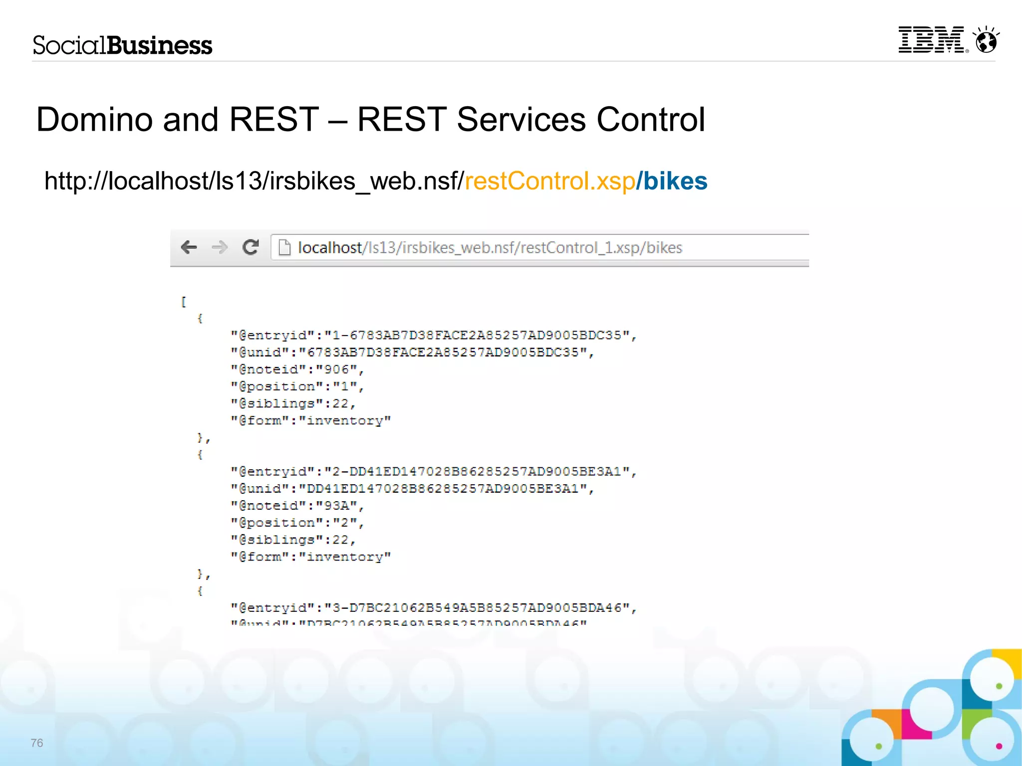 Domino and REST – REST Services Control
     http://localhost/ls13/irsbikes_web.nsf/restControl.xsp/bikes




76
 