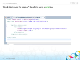 Step 2: We include the Maps API JavaScript using a script tag.




29   © 2013 IBM Corporation
 