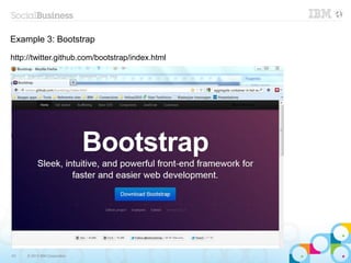 Example 3: Bootstrap

http://twitter.github.com/bootstrap/index.html




53   © 2013 IBM Corporation
 