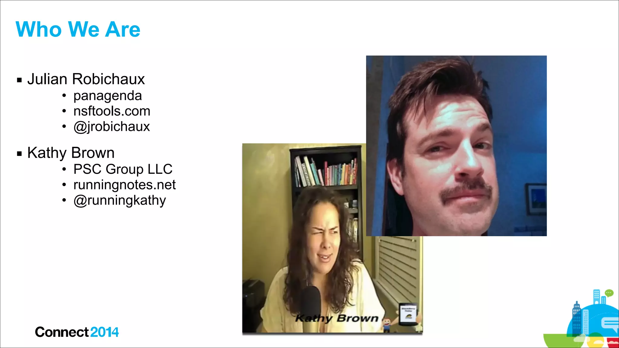 Who We Are
▪ Julian Robichaux

• panagenda
• nsftools.com
• @jrobichaux

▪ Kathy Brown

• PSC Group LLC
• runningnotes.net
• @runningkathy

 