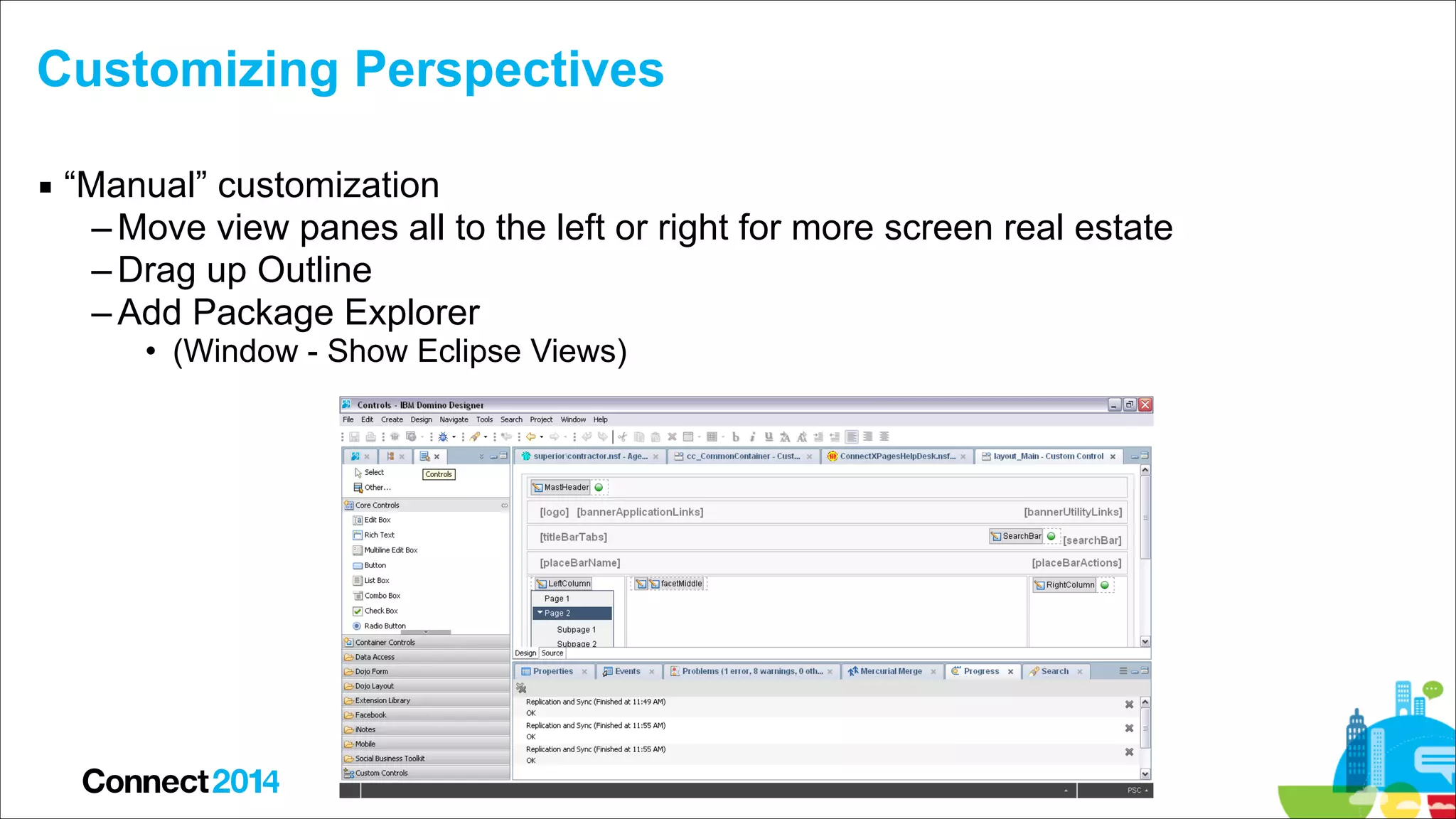 Customizing Perspectives
▪ “Manual” customization
– Move view panes all to the left or right for more screen real estate
– Drag up Outline
– Add Package Explorer
• (Window - Show Eclipse Views)

 