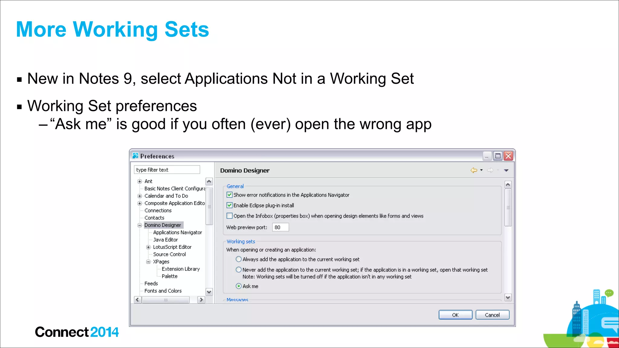 More Working Sets
▪ New in Notes 9, select Applications Not in a Working Set
▪ Working Set preferences
– “Ask me” is good if you often (ever) open the wrong app

 