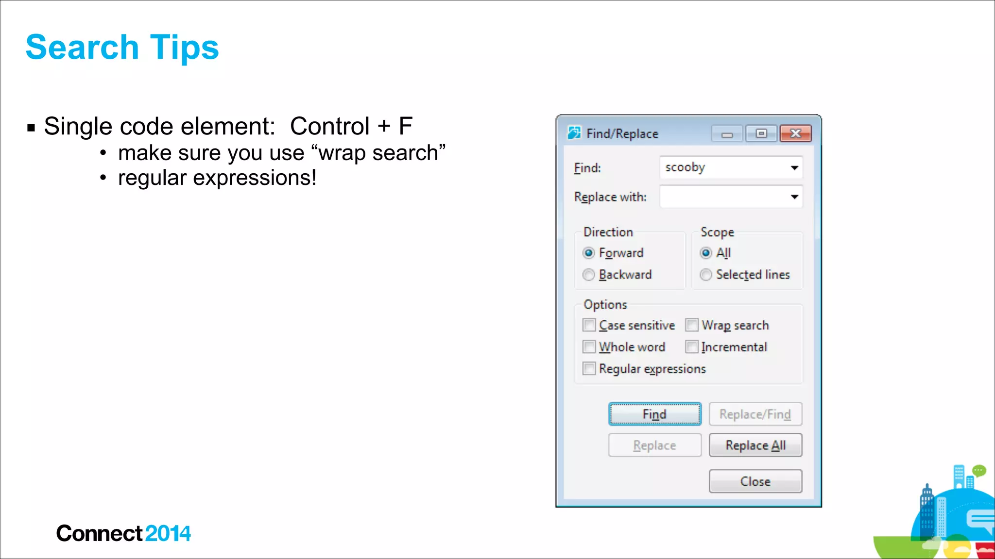 Search Tips
▪ Single code element: Control + F

• make sure you use “wrap search”
• regular expressions!

 