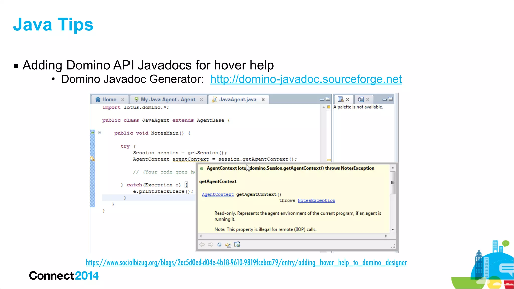 Java Tips
▪ Adding Domino API Javadocs for hover help

• Domino Javadoc Generator: http://domino-javadoc.sourceforge.net

https://www.socialbizug.org/blogs/2ec5d0ed-d04e-4b18-9610-9819fcebca79/entry/adding_hover_help_to_domino_designer

 