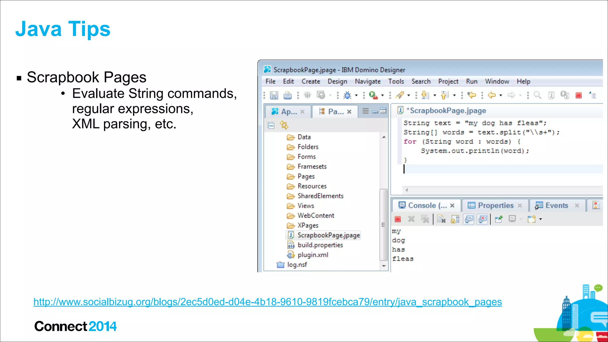 Java Tips
▪ Scrapbook Pages

• Evaluate String commands,  
regular expressions,  
XML parsing, etc.

http://www.socialbizug.org/blogs/2ec5d0ed-d04e-4b18-9610-9819fcebca79/entry/java_scrapbook_pages

 