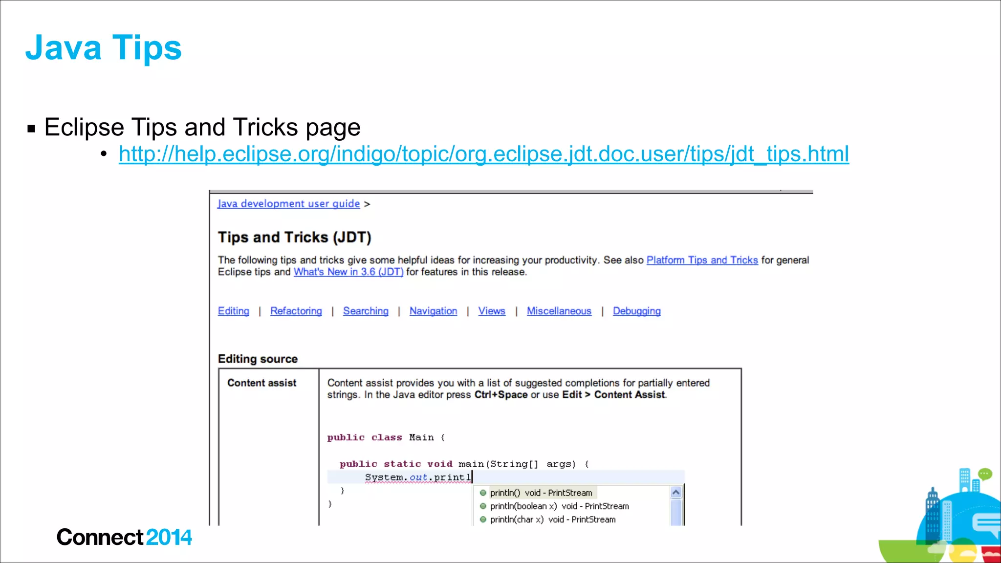 Java Tips
▪ Eclipse Tips and Tricks page

• http://help.eclipse.org/indigo/topic/org.eclipse.jdt.doc.user/tips/jdt_tips.html

 