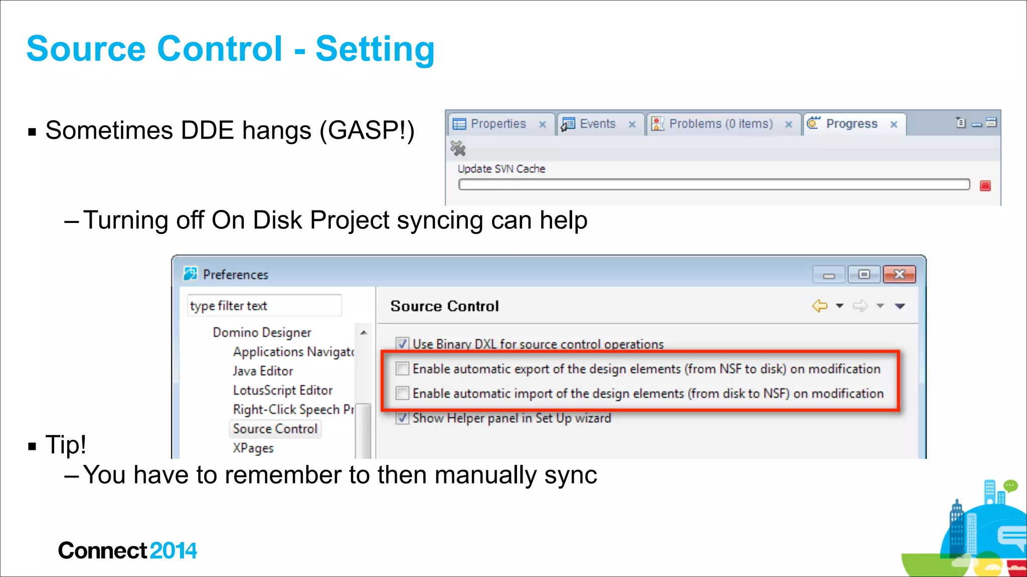 Source Control - Setting
▪ Sometimes DDE hangs (GASP!) 
 
– Turning off On Disk Project syncing can help 
 
 
 
 
 
▪ Tip!
– You have to remember to then manually sync

 