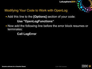 Modifying Your Code to Work with OpenLog
●   Add this line to the [Options] section of your code:
           Use "OpenLogF...
