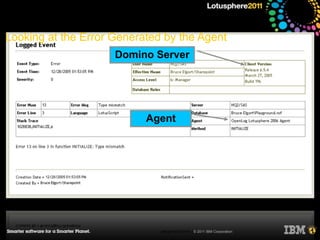 Looking at the Error Generated by the Agent
                     Domino Server




                           Agent




  ...