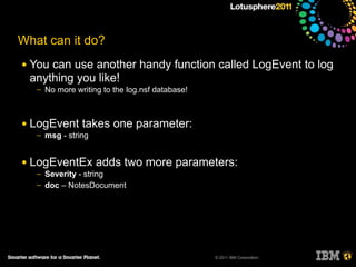 What can it do?
●   You can use another handy function called LogEvent to log
    anything you like!
     ─   No more writ...