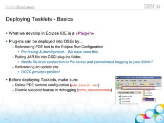 Deploying Tasklets - Basics

 What we develop in Eclipse IDE is a «Plug-in»
 Plug-ins can be deployed into OSGi by...
  ...