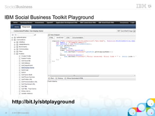 IBM Social Business Toolkit Playground




     http://bit.ly/sbtplayground
20   © 2013 IBM Corporation
 