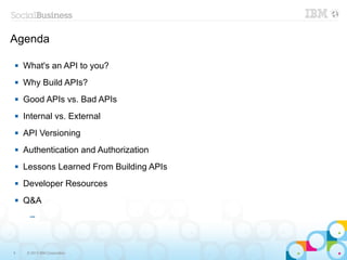 Agenda

   What's an API to you?
   Why Build APIs?
   Good APIs vs. Bad APIs
   Internal vs. External
   API Version...