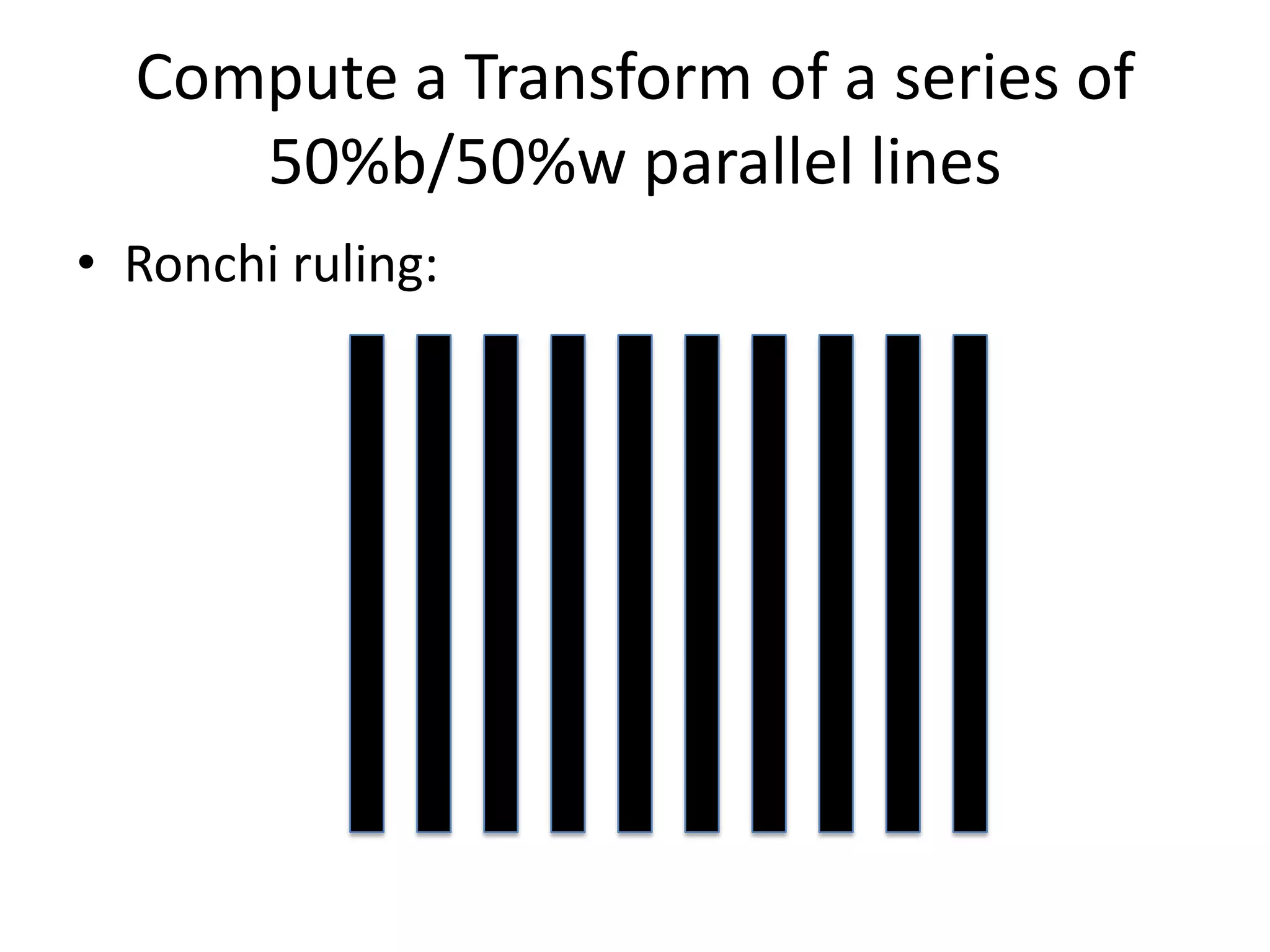 Compute a Transform of a series of 50%b/50%w parallel linesRonchi ruling: