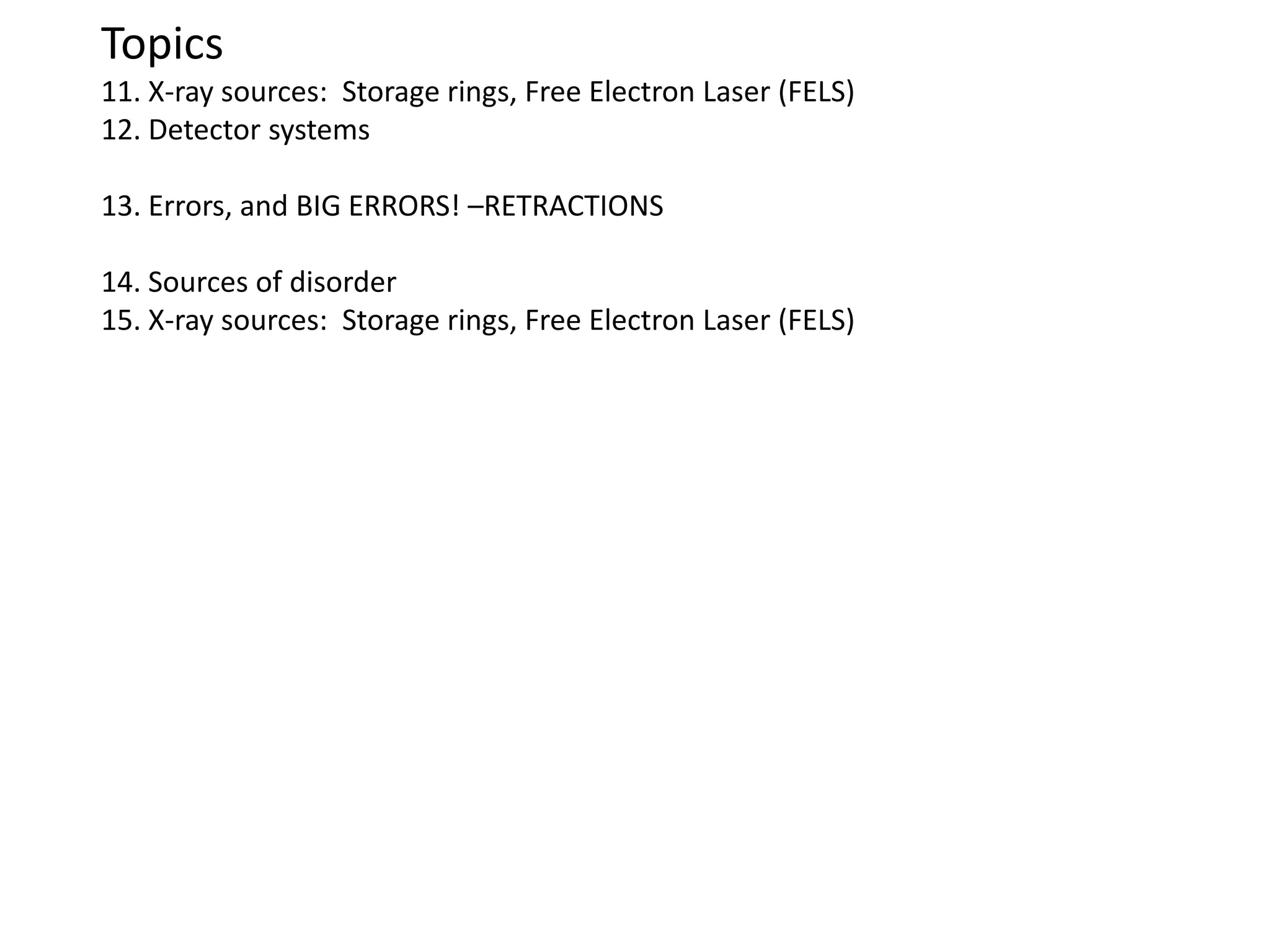 Topics11. X-ray sources:  Storage rings, Free Electron Laser (FELS)12. Detector systems13. Errors, and BIG ERRORS! –RETRACTIONS14. Sources of disorder15. X-ray sources:  Storage rings, Free Electron Laser (FELS)