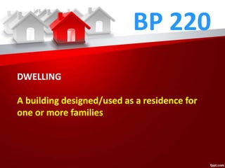 BP 220
DWELLING
A building designed/used as a residence for
one or more families
 